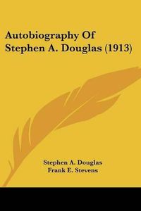 Cover image for Autobiography of Stephen A. Douglas (1913)