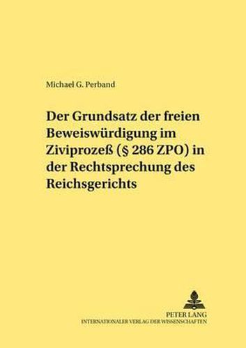 Der Grundsatz Der Freien Beweiswuerdigung Im Zivilprozess ( 286 Zpo) in Der Rechtsprechung Des Reichsgerichts