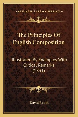 The Principles of English Composition the Principles of English Composition: Illustrated by Examples with Critical Remarks (1831) Illustrated by Examples with Critical Remarks (1831)