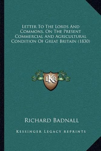 Cover image for Letter to the Lords and Commons, on the Present Commercial and Agricultural Condition of Great Britain (1830)