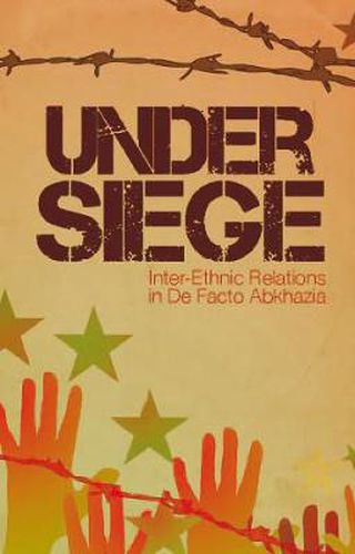 Cover image for Under Siege: Inter-ethnic Relations in Abkhazia