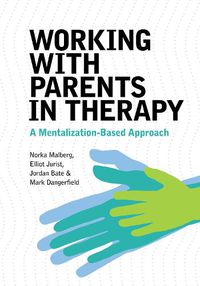 Cover image for Working With Parents in Therapy: A Mentalization-Based Approach