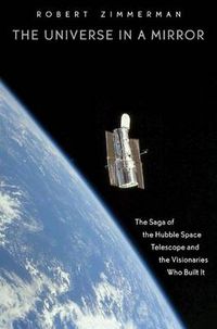 Cover image for The Universe in a Mirror: The Saga of the Hubble Space Telescope and the Visionaries Who Built It