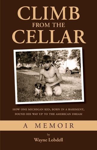 Cover image for Climb from the Cellar: How One Michigan Kid, Born in a Basement, Found His Way Up to the American Dream
