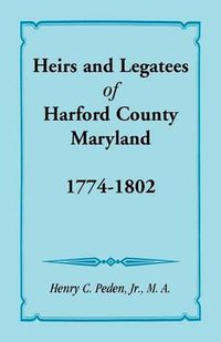 Cover image for Heirs and Legatees of Harford County, Maryland, 1774-1802