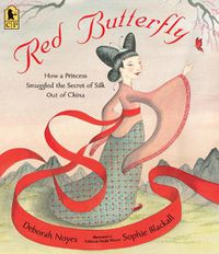 Cover image for Red Butterfly: How a Princess Smuggled the Secret of Silk Out of China