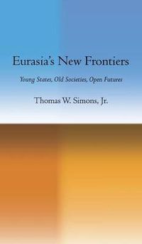 Cover image for Eurasia's New Frontiers: Young States, Old Societies, Open Futures