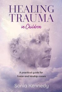 Cover image for Healing Trauma in Children: A practical guide for foster and kinship carers