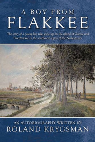 Cover image for A Boy From Flakkee: The Story of a Young Boy Who Grew Up on the Island of Goeree and Overflakkee in the Southwest Region of the Netherlands