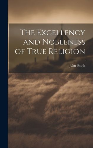 Cover image for The Excellency and Nobleness of True Religion