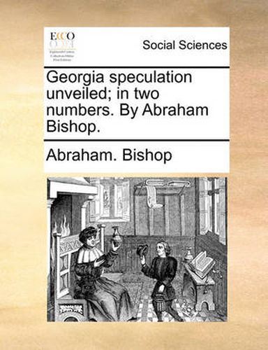 Cover image for Georgia Speculation Unveiled; In Two Numbers. by Abraham Bishop.