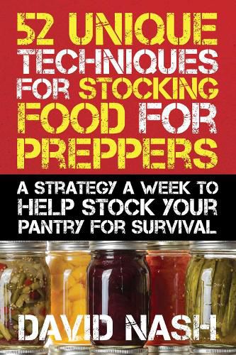 Cover image for 52 Unique Techniques for Stocking Food for Preppers: A Strategy a Week to Help Stock Your Pantry for Survival