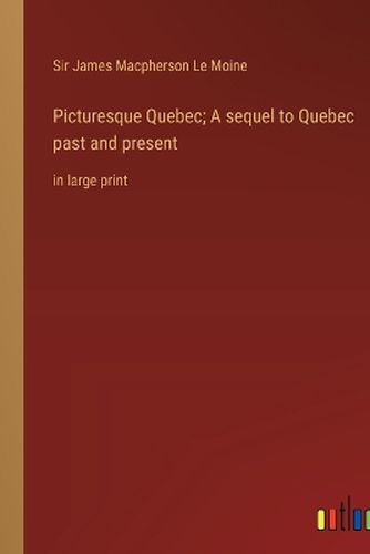 Cover image for Picturesque Quebec; A sequel to Quebec past and present