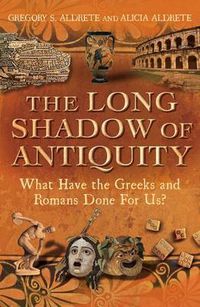 Cover image for The Long Shadow of Antiquity: What Have the Greeks and Romans Done for Us?