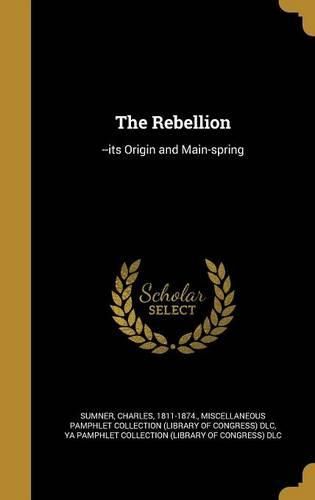 Cover image for The Rebellion: --Its Origin and Main-Spring