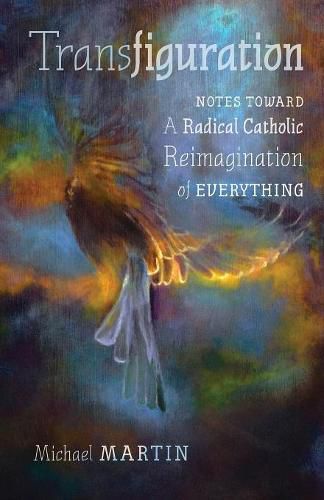 Cover image for Transfiguration: Notes Toward a Radical Catholic Reimagination of Everything