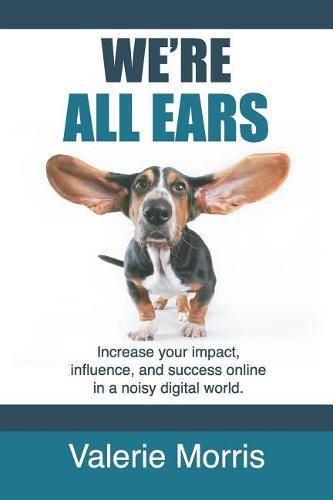 Cover image for We're All Ears: How to increase your impact, influence, and success online in a noisy world.