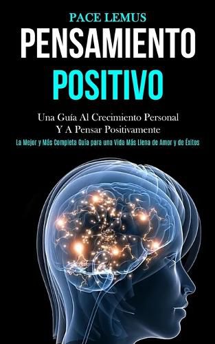 Cover image for Pensamiento Positivo: Una guia al crecimiento personal y a pensar positivamente (La mejor y mas completa guia para una vida mas ... llena de amor y de exitos)