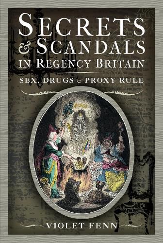 Cover image for Secrets and Scandals in Regency Britain: Sex, Drugs and Proxy Rule