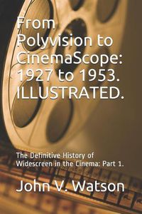Cover image for From Polyvision to CinemaScope: 1927 to 1953.: The Definitive History of Widescreen in the Cinema: Part 1.