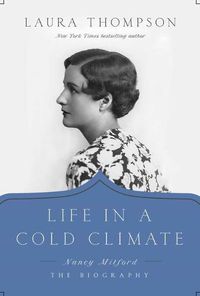 Cover image for Life in a Cold Climate: Nancy Mitford: The Biography