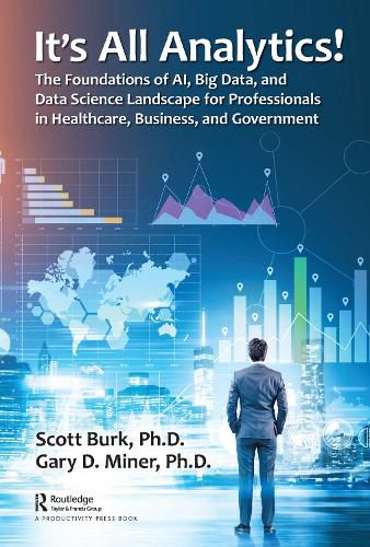 Cover image for It's All Analytics!: The Foundations of Al, Big Data and Data Science Landscape for Professionals in Healthcare, Business, and Government