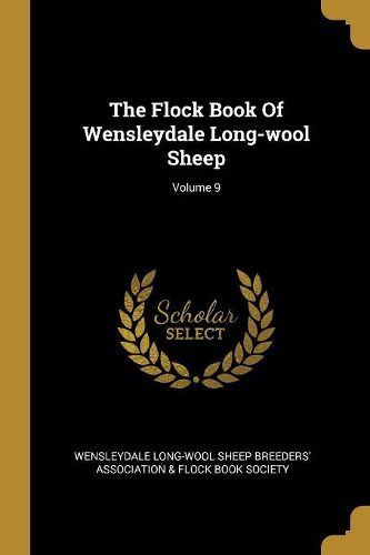 Cover image for The Flock Book Of Wensleydale Long-wool Sheep; Volume 9