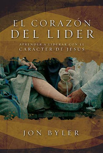 El corazon del lider: Aprender a liderar con el caracter de Jesus