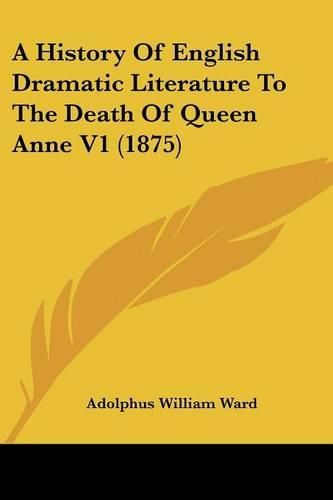 Cover image for A History of English Dramatic Literature to the Death of Queen Anne V1 (1875)