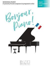 Cover image for Bonjour, piano ! - English version: 17 Pieces by French Composers in Progressive Order - Upper Intermediate Level