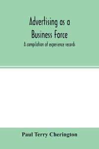 Cover image for Advertising as a business force; a compilation of experience records