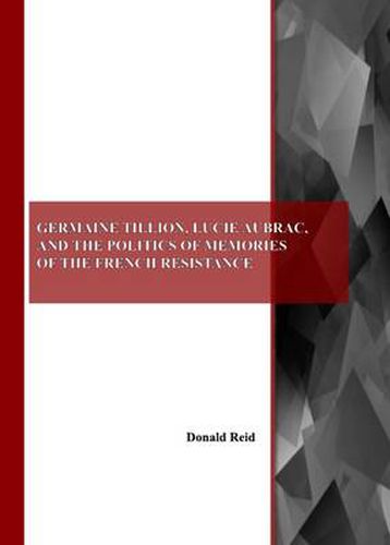 Cover image for Germaine Tillion, Lucie Aubrac, and the Politics of Memories of the  French Resistance