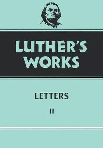 Luther's Works, Volume 49: Letters II