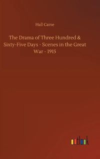 Cover image for The Drama of Three Hundred & Sixty-Five Days - Scenes in the Great War - 1915