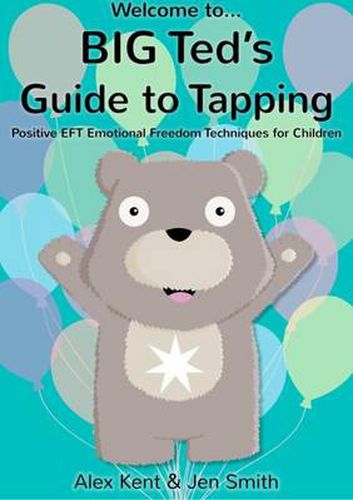 Big Ted's Guide to Tapping: Positive EFT Emotional Freedom Techniques for Children