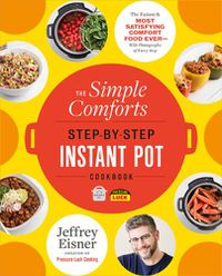 Cover image for The Simple Comforts Step-by-Step Instant Pot Cookbook: The Easiest and Most Satisfying Comfort Food Ever - With Photographs of Every Step