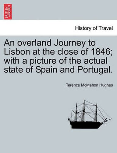 Cover image for An Overland Journey to Lisbon at the Close of 1846; With a Picture of the Actual State of Spain and Portugal. Vol. II