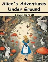 Cover image for Alice's Adventures Under Ground