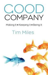 Cover image for Good Company: Making It - Keeping It - Being It