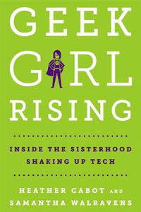 Cover image for Geek Girl Rising: Inside the Sisterhood Shaking Up Tech