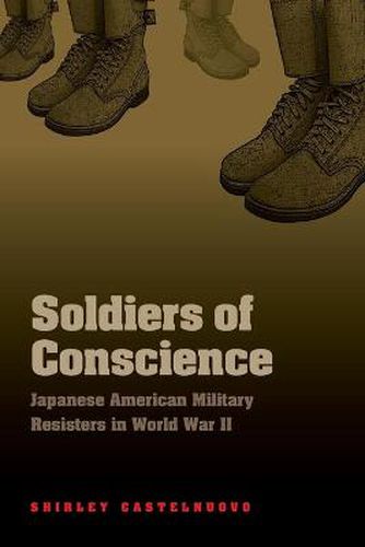 Cover image for Soldiers of Conscience: Japanese American Military Resisters in World War II