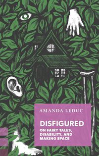 Cover image for Disfigured: On Fairy Tales, Disability, and Making Space