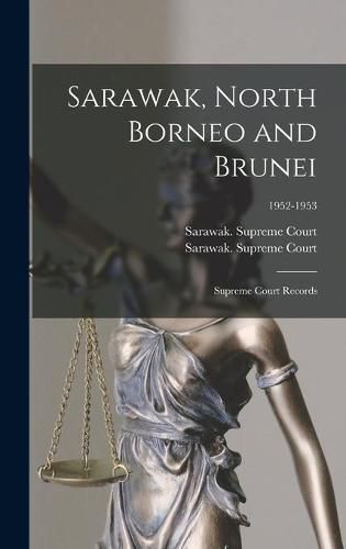 Cover image for Sarawak, North Borneo and Brunei; Supreme Court Records; 1952-1953