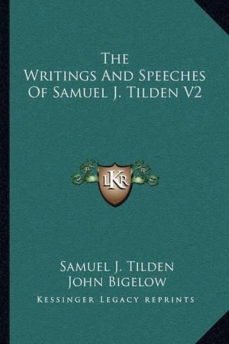 The Writings and Speeches of Samuel J. Tilden V2