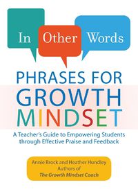 Cover image for In Other Words: Phrases For Growth Mindset: A Teacher's Guide to Empowering Students through Effective Praise and Feedback