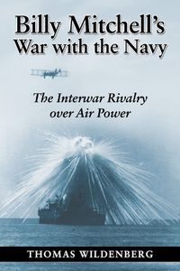 Cover image for Billy Mitchell's War with the Navy: The Interwar Rivalry Over Air Power