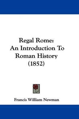 Cover image for Regal Rome: An Introduction To Roman History (1852)