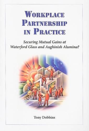 Cover image for Workplace Partnership in Practice: Securing Sustainable Mutual Gains at Waterford Glass and Aughinish Alumina?