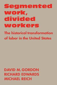 Cover image for Segmented Work, Divided Workers: The historical transformation of labor in the United States