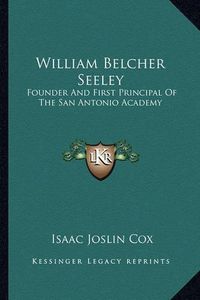 Cover image for William Belcher Seeley: Founder and First Principal of the San Antonio Academy